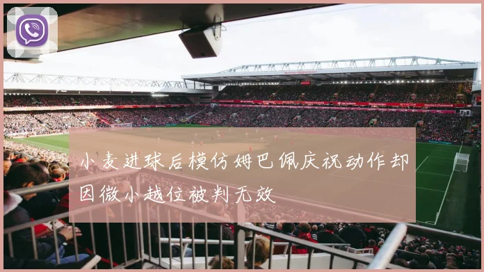 小麦进球后模仿姆巴佩庆祝动作却因微小越位被判无效
